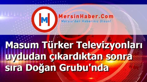 Masum Türker Televizyonları uydudan çıkardıktan sonra sıra Doğan Grubu'nda