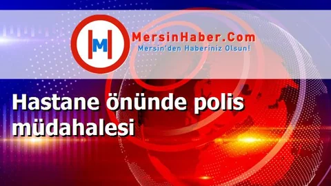 Hastane önünde polis müdahalesi