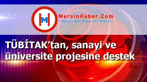 TÜBİTAK’tan, sanayi ve üniversite projesine destek