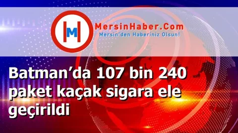 Batman’da 107 bin 240 paket kaçak sigara ele geçirildi