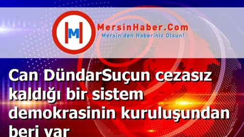 Can DündarSuçun cezasız kaldığı bir sistem demokrasinin kuruluşundan beri var