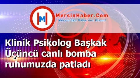 Klinik Psikolog Başkak Üçüncü canlı bomba ruhumuzda patladı
