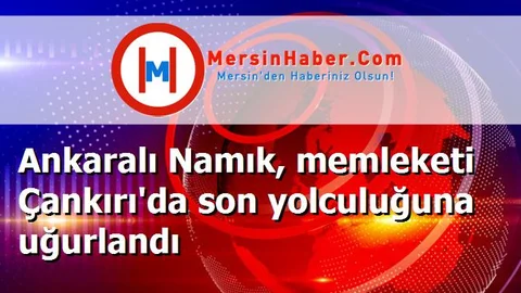 Ankaralı Namık, memleketi Çankırı'da son yolculuğuna uğurlandı