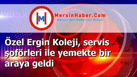 Özel Ergin Koleji, servis şoförleri ile yemekte bir araya geldi