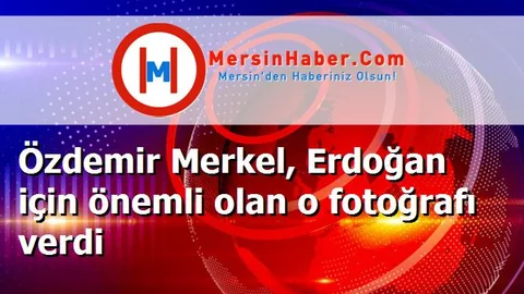 Özdemir Merkel, Erdoğan için önemli olan o fotoğrafı verdi