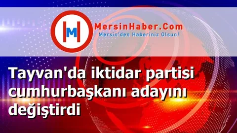 Tayvan'da iktidar partisi cumhurbaşkanı adayını değiştirdi