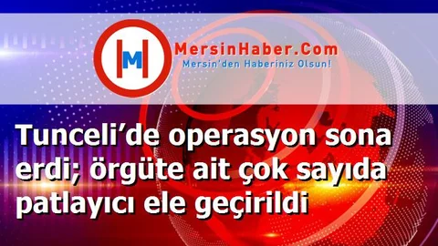 Tunceli’de operasyon sona erdi; örgüte ait çok sayıda patlayıcı ele geçirildi