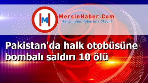 Pakistan'da halk otobüsüne bombalı saldırı 10 ölü