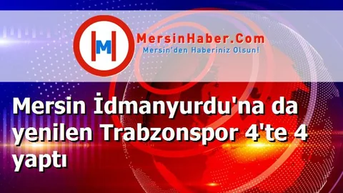 Mersin İdmanyurdu'na da yenilen Trabzonspor 4'te 4 yaptı