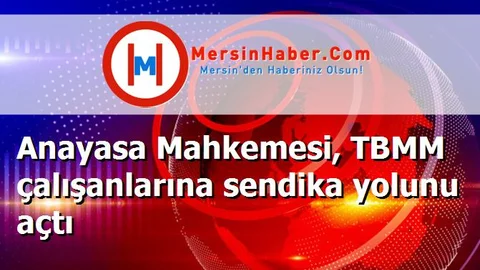 Anayasa Mahkemesi, TBMM çalışanlarına sendika yolunu açtı
