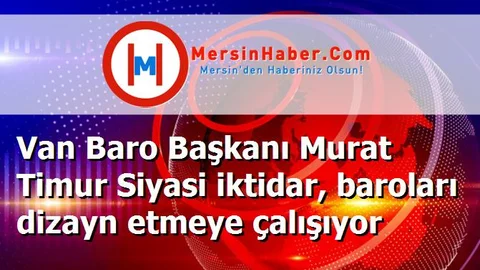 Van Baro Başkanı Murat Timur Siyasi iktidar, baroları dizayn etmeye çalışıyor