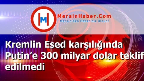 Kremlin Esed karşılığında Putin’e 300 milyar dolar teklif edilmedi