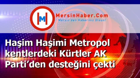 Haşim Haşimi Metropol kentlerdeki Kürtler AK Parti’den desteğini çekti