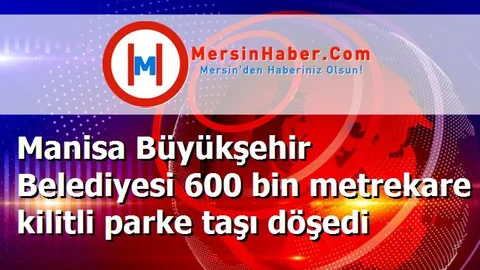 Manisa Büyükşehir Belediyesi 600 bin metrekare kilitli parke taşı döşedi