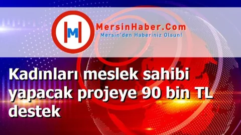 Kadınları meslek sahibi yapacak projeye 90 bin TL destek