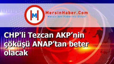 CHP'li Tezcan AKP’nin çöküşü ANAP’tan beter olacak