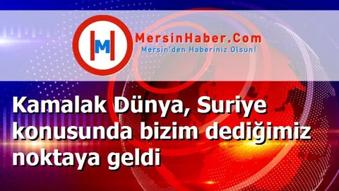 Kamalak Dünya, Suriye konusunda bizim dediğimiz noktaya geldi