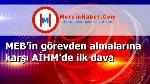 MEB’in görevden almalarına karşı AİHM’de ilk dava
