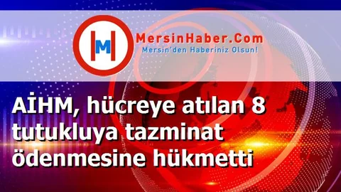 AİHM, hücreye atılan 8 tutukluya tazminat ödenmesine hükmetti