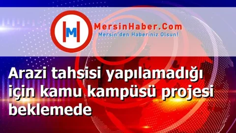 Arazi tahsisi yapılamadığı için kamu kampüsü projesi beklemede