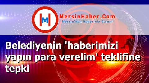 Belediyenin 'haberimizi yapın para verelim' teklifine tepki