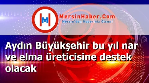 Aydın Büyükşehir bu yıl nar ve elma üreticisine destek olacak