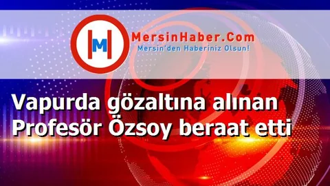Vapurda gözaltına alınan Profesör Özsoy beraat etti