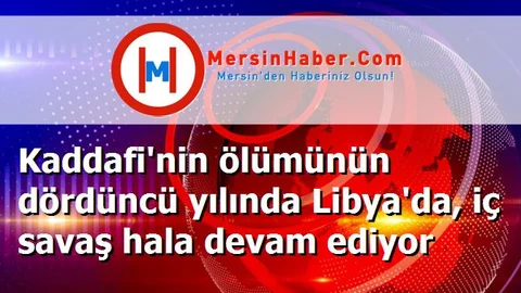 Kaddafi'nin ölümünün dördüncü yılında Libya'da, iç savaş hala devam ediyor