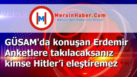 GÜSAM'da konuşan Erdemir Anketlere takılacaksanız kimse Hitler’i eleştiremez