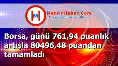 Borsa, günü 761,94 puanlık artışla 80496,48 puandan tamamladı