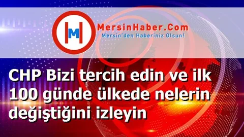 CHP Bizi tercih edin ve ilk 100 günde ülkede nelerin değiştiğini izleyin