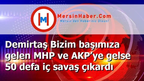 Demirtaş Bizim başımıza gelen MHP ve AKP’ye gelse 50 defa iç savaş çıkardı