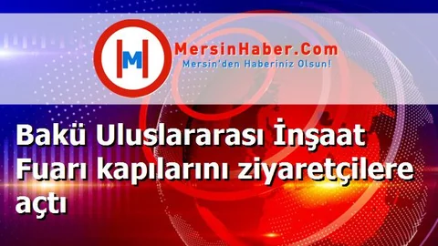 Bakü Uluslararası İnşaat Fuarı kapılarını ziyaretçilere açtı