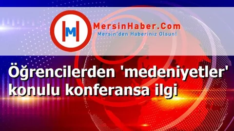 Öğrencilerden 'medeniyetler' konulu konferansa ilgi