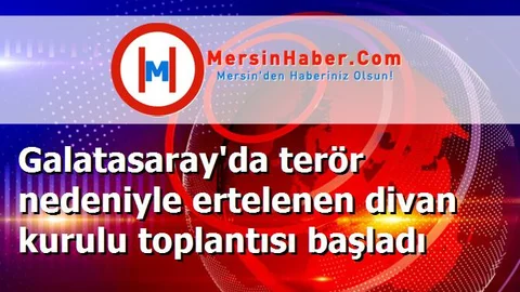 Galatasaray'da terör nedeniyle ertelenen divan kurulu toplantısı başladı