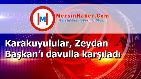 Karakuyulular, Zeydan Başkan’ı davulla karşıladı