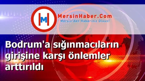 Bodrum'a sığınmacıların girişine karşı önlemler arttırıldı