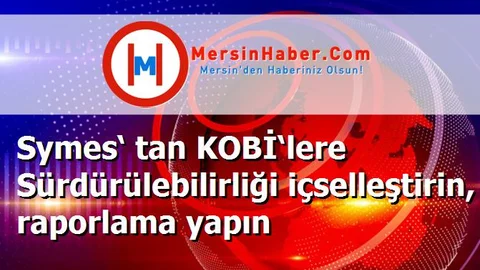 Symes‘ tan KOBİ‘lere Sürdürülebilirliği içselleştirin, raporlama yapın