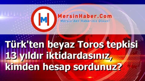Türk'ten beyaz Toros tepkisi 13 yıldır iktidardasınız, kimden hesap sordunuz?