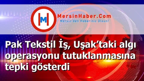 Pak Tekstil İş, Uşak’taki algı operasyonu tutuklanmasına tepki gösterdi