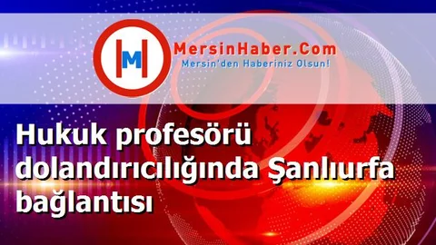 Hukuk profesörü dolandırıcılığında Şanlıurfa bağlantısı