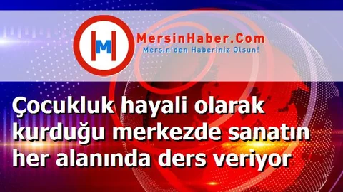 Çocukluk hayali olarak kurduğu merkezde sanatın her alanında ders veriyor