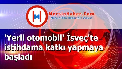 'Yerli otomobil' İsveç'te istihdama katkı yapmaya başladı