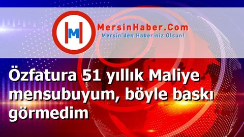 Özfatura 51 yıllık Maliye mensubuyum, böyle baskı görmedim