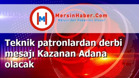 Teknik patronlardan derbi mesajı Kazanan Adana olacak