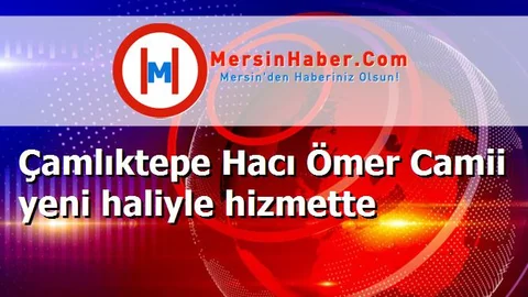 Çamlıktepe Hacı Ömer Camii yeni haliyle hizmette