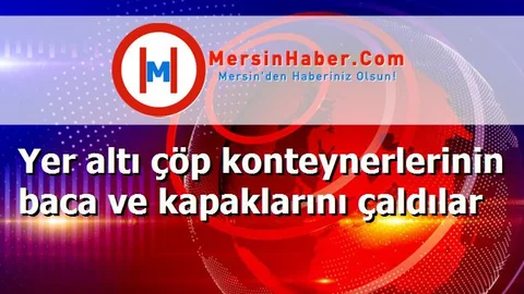 Yer altı çöp konteynerlerinin baca ve kapaklarını çaldılar