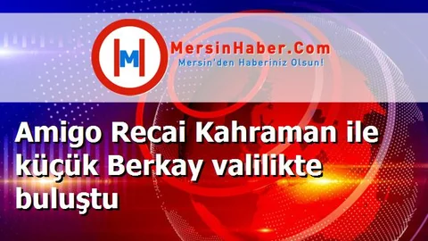 Amigo Recai Kahraman ile küçük Berkay valilikte buluştu