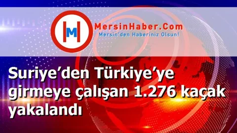 Suriye’den Türkiye’ye girmeye çalışan 1.276 kaçak yakalandı