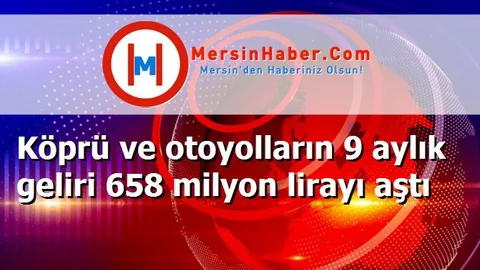 Köprü ve otoyolların 9 aylık geliri 658 milyon lirayı aştı